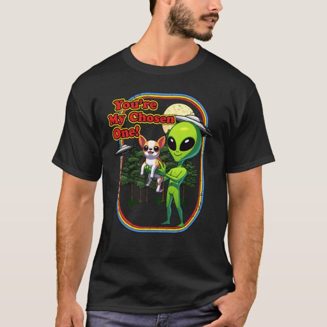 Funny Chihuahua Alien You're Chosen One UFO Men Wo T-Shirt (Front)