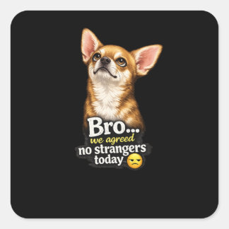 Funny Chihuahua Bro We Agreed No Strangers Today  Square Sticker