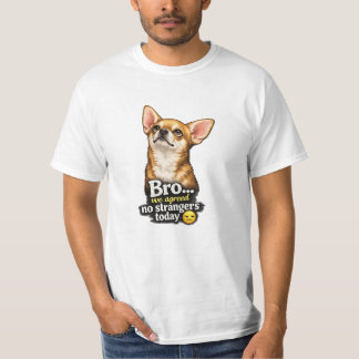 Funny Chihuahua Bro We Agreed No Strangers Today  T-Shirt