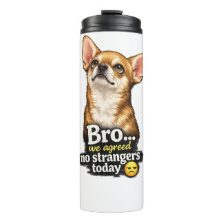 Funny Chihuahua Bro We Agreed No Strangers Today  Thermal Tumbler
