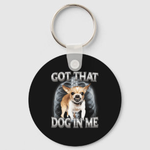 Funny chihuahua got that dawg in dog lover meme key ring