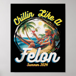 Funny Chillin Like A Felon Summer 2024 2024 Trump Poster