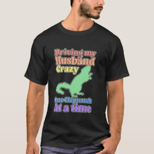 Funny Chipmunk Lady Driving My Husband Crazy T-Shirt