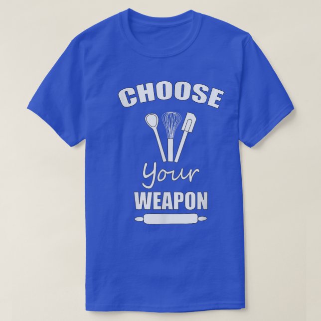 Funny Choose Your Weapon Baking Gift  T-Shirt (Design Front)