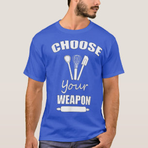 Funny Choose Your Weapon Baking Gift T-Shirt