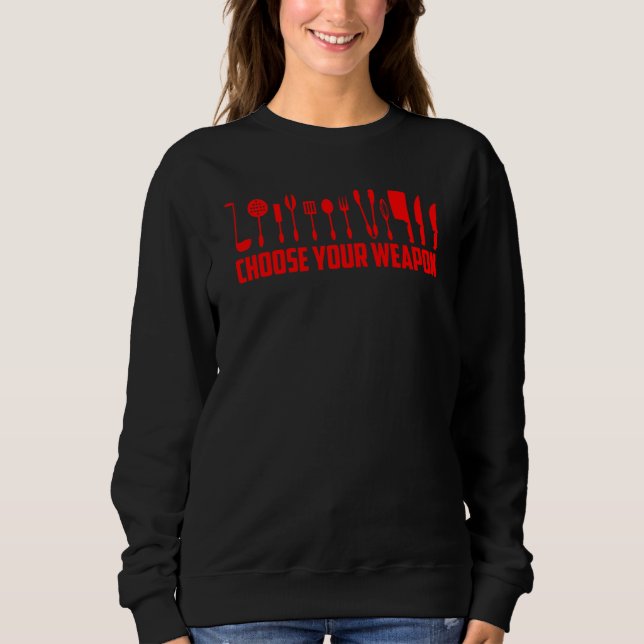 Funny Choose Your Weapon For Kitchen Chef Or Cook Sweatshirt (Front)