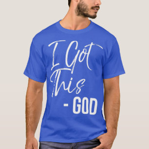 Funny Christian Quote Gift Faith Saying I Got T-Shirt