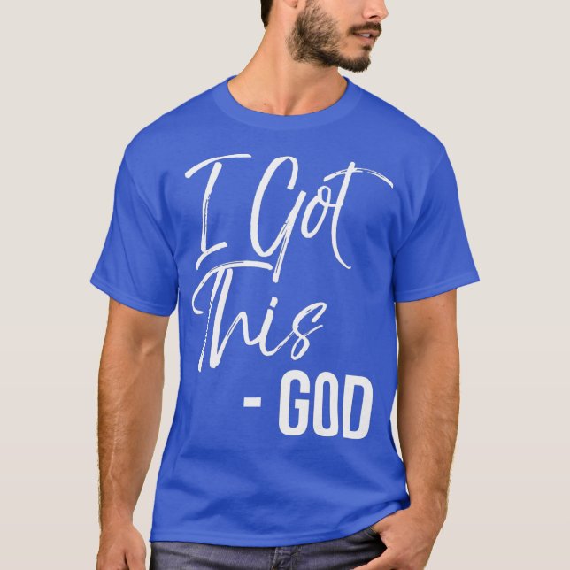 Funny Christian Quote Gift Faith Saying I Got T-Shirt (Front)