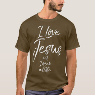 Funny Christian Quote I Love Jesus but I Drink a T-Shirt