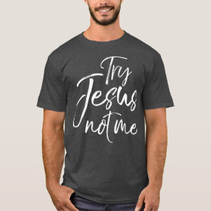 Funny Christian Saying for Women Cute Try Jesus T-Shirt