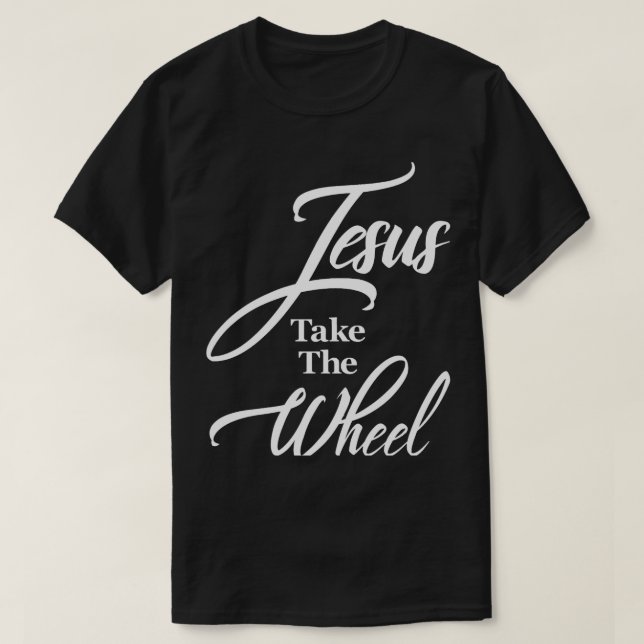 Funny Christian Saying Quote Jesus Take the Wheel T-Shirt (Design Front)