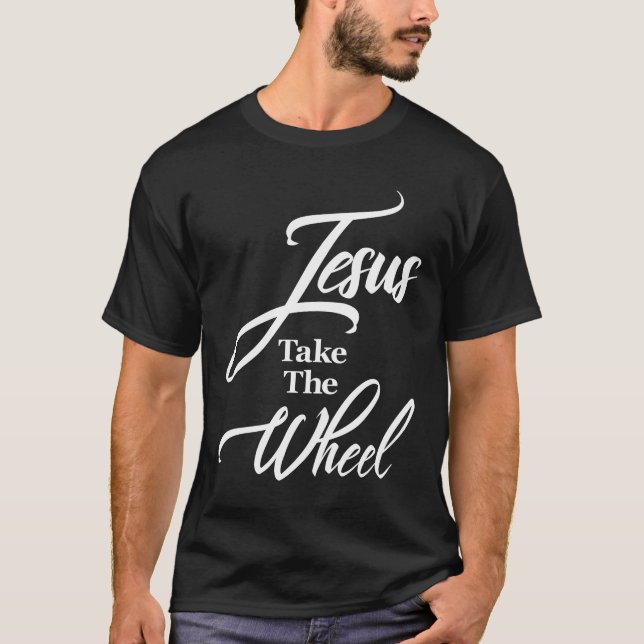 Funny Christian Saying Quote Jesus Take the Wheel T-Shirt (Front)