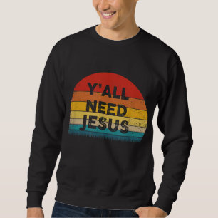 Funny Christian - Y'all Need Jesus - Gift Idea Sweatshirt