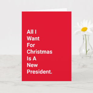 Funny Christmas All I Want Is A New President Card