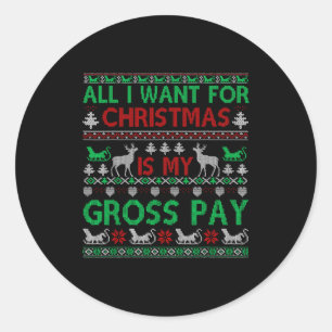 Funny Christmas All I Want Is My Gross Pay, Funny  Classic Round Sticker