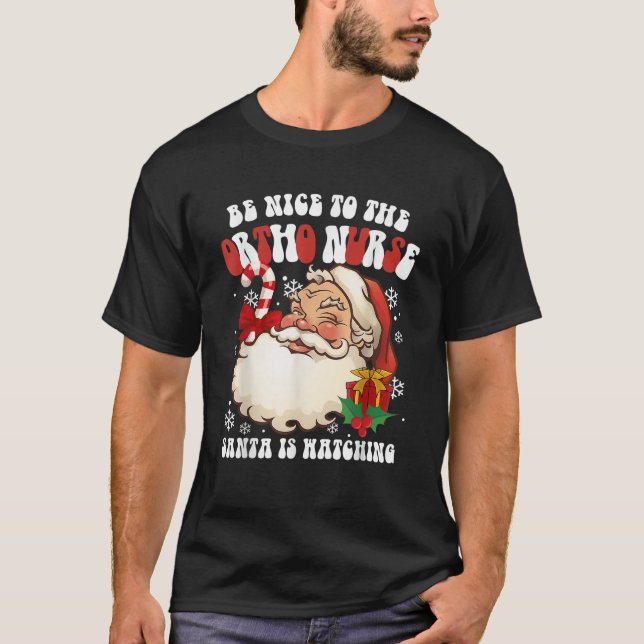 Funny Christmas Be Nice To The Ortho Nurse Santa I T-Shirt (Front)