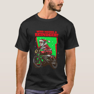 Funny Christmas Biker Santa Who Needs a Reindeer! T-Shirt