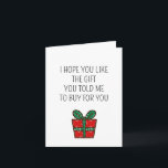 Funny Christmas Gift Joke Birthday Card<br><div class="desc">This funny Christmas card says exactly what we’re all thinking: “I hope you like the gift you told me to buy for you.” Perfect for anyone who’s ever asked for something specific - and still expects a surprise - this card keeps it real with humour and a bit of sarcasm....</div>