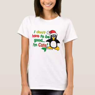 Funny Christmas I don't have to be good I'm cute! T-Shirt