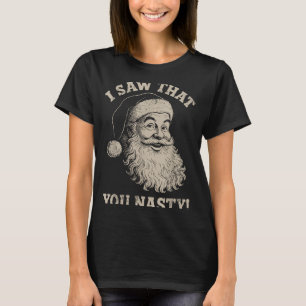 Funny Christmas I Saw That You Nasty Humor Santa C T-Shirt