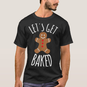 Funny Christmas Let's Get Baked Cookie Silly Gift  T-Shirt