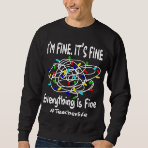 Funny Christmas Lights Everything is Fine Teacher Sweatshirt