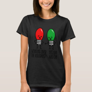 Funny Christmas Lights Pun Working Over Holidays_  T-Shirt