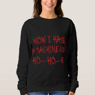 Funny Christmas Now I Have A Machine Gun Ho Ho Ho Sweatshirt