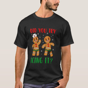 Funny Christmas Nurse Gingerbread Man Did You Try  T-Shirt