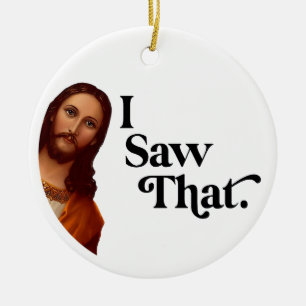 Funny Christmas Ornaments, I Saw That Jesus Ceramic Tree Decoration