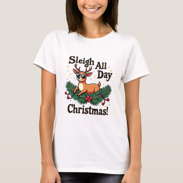 Funny Christmas Reindeer T-shirt - Sleigh All Day (Front)