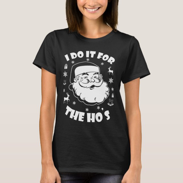 Funny Christmas Santa Claus I Do It For The Hos Cu T-Shirt (Front)