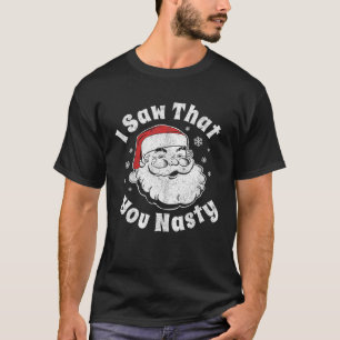 Funny Christmas Santa I Saw That You Nasty Adult P T-Shirt