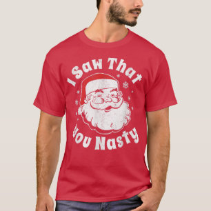Funny Christmas Santa I Saw That You Nasty Adult P T-Shirt