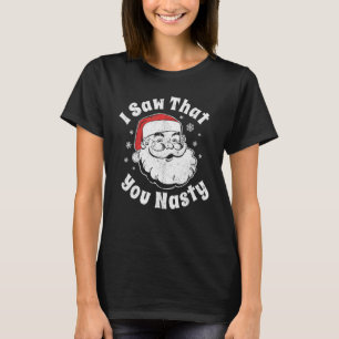 Funny Christmas Santa I Saw That You Nasty Adult P T-Shirt