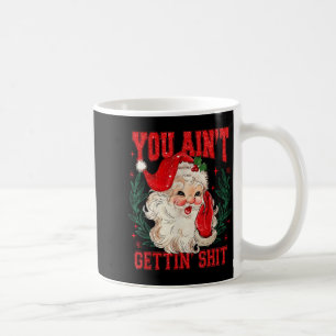 Funny Christmas Santa You Ain't Getting Adult Humo Coffee Mug