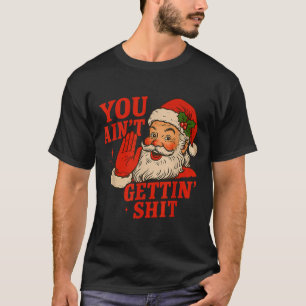 Funny Christmas Santa You Ain't Getting Adult Humo T-Shirt