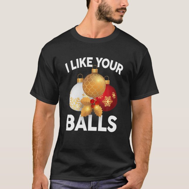 Funny Christmas Sayings I Like Your Balls Family X T-Shirt (Front)