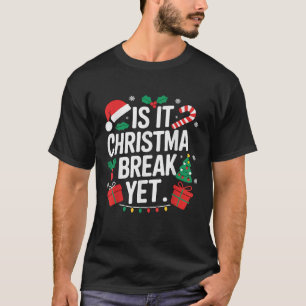 Funny Christmas Teacher Is It Christmas Break Yet T-Shirt