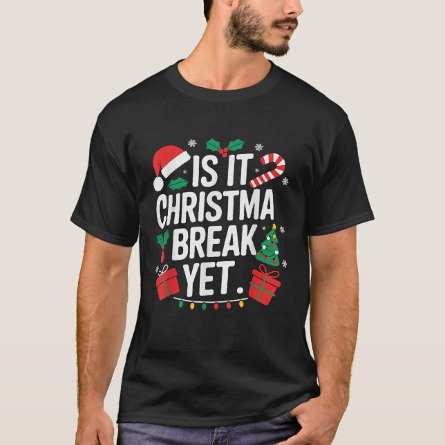 Funny Christmas Teacher Is It Christmas Break Yet  T-Shirt (Front)