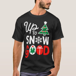 Funny Christmas Xmas Cute Quotes Up To Snow Good T-Shirt