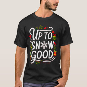 Funny Christmas Xmas Cute Quotes Up To Snow Good T-Shirt