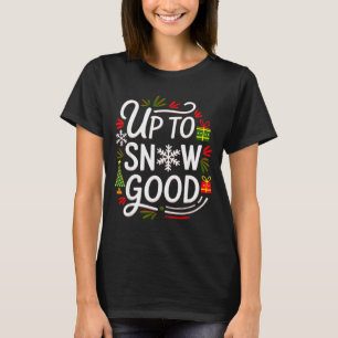 Funny Christmas Xmas Cute Quotes Up To Snow Good T-Shirt