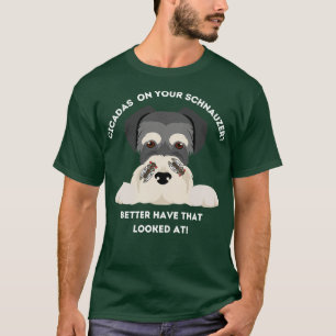 Funny Cicadas On Your Schnauzer TShirt
