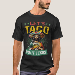 Funny Cinco De Mayo Let's Taco bout Jesus Mexican T-Shirt