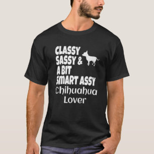 Funny Classy Sassy And A Bit Smart Assy Chihuahua T-Shirt