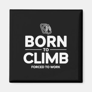 Funny Climber Born To Climb Forced To Work  Magnet