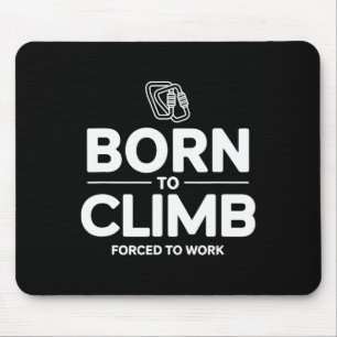 Funny Climber Born To Climb Forced To Work Mouse Mat
