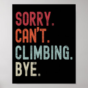 Funny Climbing Sorry Can't Climbing Bye Climbing Poster