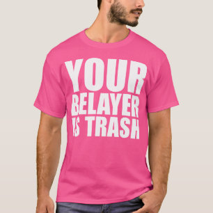 Funny Climbing Your Belayer Is Trash T-Shirt
